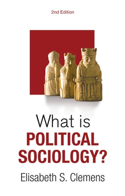 What Is Political Sociology? by Clemens, Elisabeth S.