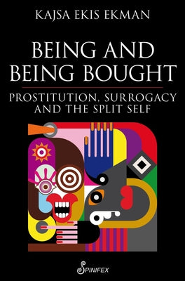 Being and Being Bought: Prostitution, Surrogacy and the Split Self by Ekman, Kajsa Ekis