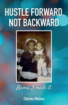 Hustle Forward, Not Backward, Mama, I made it by Malone, Charles
