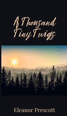 A Thousand Tiny Twigs by Prescott, Eleanor