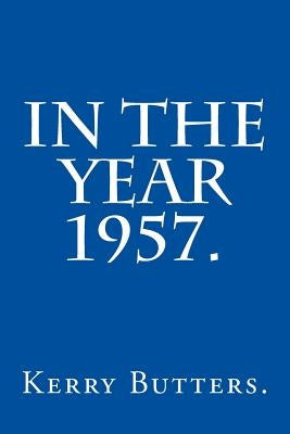 In the Year 1957. by Butters, Kerry
