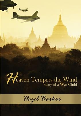Heaven Tempers the Wind: Story of a War Child by Barker, Hazel
