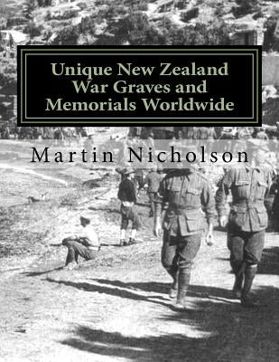 Unique New Zealand War Graves and Memorials Worldwide by Nicholson, Martin P.