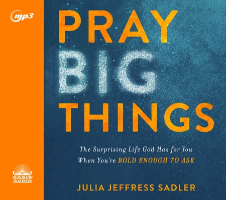 Pray Big Things: The Surprising Life God Has for You When You're Bold Enough to Ask by Sadler, Julia Jeffress
