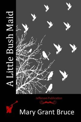 A Little Bush Maid by Bruce, Mary Grant