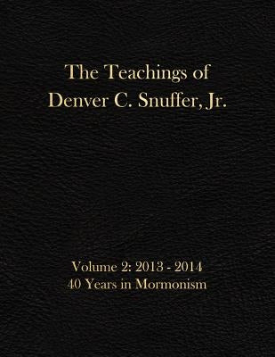 The Teachings of Denver C. Snuffer, Jr. Volume 2: 40 Years in Mormonism 2013-2014: Archives Edition 8.5 X 11 in by Archives, Restoration