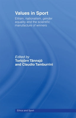 Values in Sport: Elitism, Nationalism, Gender Equality and the Scientific Manufacturing of Winners by Tamburrini, Claudio