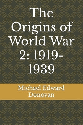 The Origins of World War 2: 1919-1939 by Donovan, Michael Edward