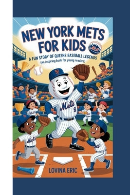 New York Mets For kids: A Fun Story of Queens Baseball Legends (An Inspiring Book for Young Readers) by Eric, Lovina