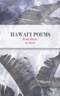 Hawaiʻi Poems: from there to here by Pianta