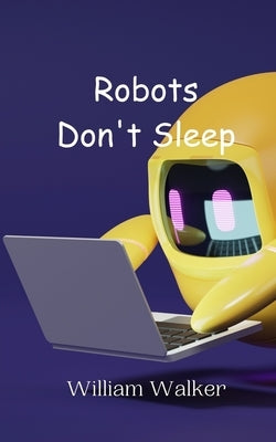 Robots Don't Sleep by Walker, William