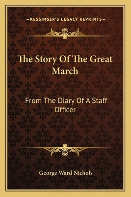 The Story Of The Great March: From The Diary Of A Staff Officer by Nichols, George Ward