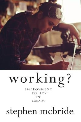 Working?: Employment Policy in Canada by McBride, Stephen