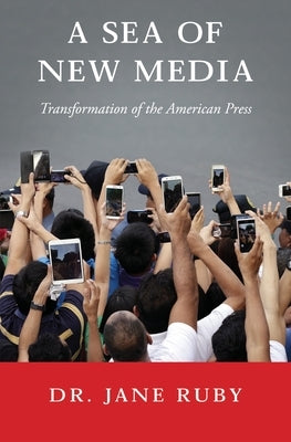 A Sea of New Media: Transformation of the American Press by Ruby, Jane
