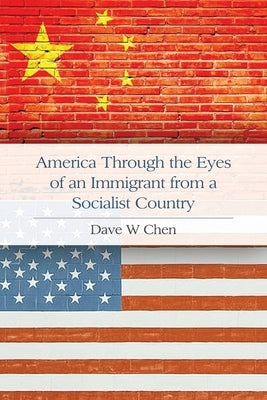 America Through the Eyes of an Immigrant from a Socialist Country by Chen, Dave W.