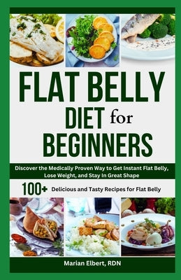 Flat Belly Diet for Beginners: Discover the Medically Proven Way to Get Instant Flat Belly, Lose Weight, and Stay in Great Shape by Elbert Rdn, Marian
