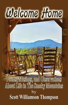 Welcome Home: Poems, Musings and Observations of Life In The Smoky Mountains by Thompson, Scott Williamson