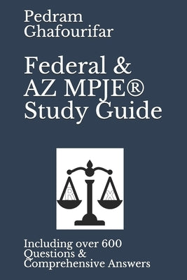 Federal & AZ MPJE(R) Study Guide: Including over 600 Questions & Comprehensive Answers by Ghafourifar, Pedram