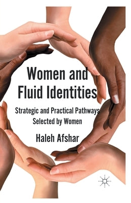 Women and Fluid Identities: Strategic and Practical Pathways Selected by Women by Afshar, H.