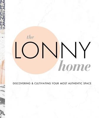 The Lonny Home: Discovering & Cultivating Your Authentic Space by Santiago, Sean