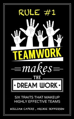 RULE #1 Teamwork Makes The Dream Work: Six Traits That Makeup Highly Effective Teams by Jefferson, Archie