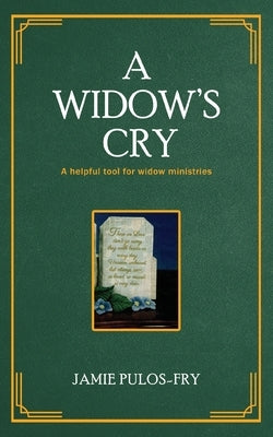 A Widow's Cry: A helpful tool for widow ministries by Pulos-Fry, Jamie