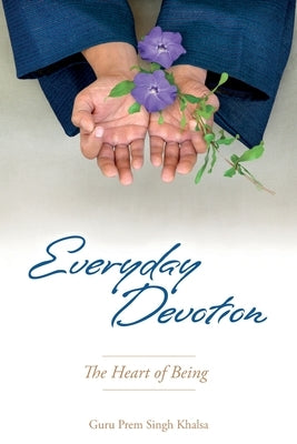 Everyday Devotion: The Heart of Being by Guru Prem Singh Khalsa