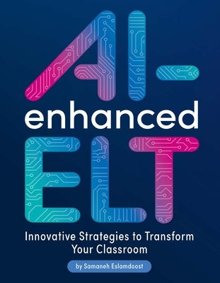 Ai-Enhanced Elt: Innovative Strategies to Transform Your Classroom by Eslamdoost, Samaneh