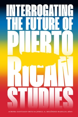 Interrogating the Future of Puerto Rican Studies by Santiago Ortiz, Aurora
