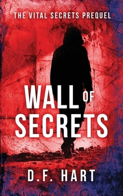 Wall of Secrets: The Vital Secrets Prequel by Hart, D. F.