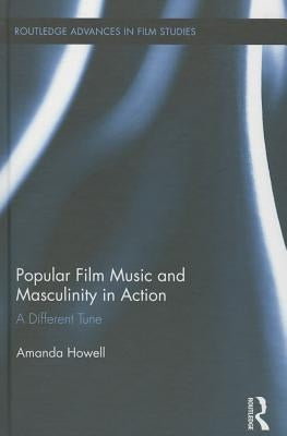 Popular Film Music and Masculinity in Action: A Different Tune by Howell, Amanda