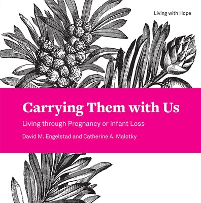 Carrying Them with Us: Living Through Pregnancy or Infant Loss by Engelstad, David M.