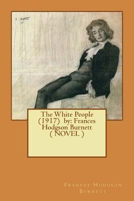 The White People (1917) by: Frances Hodgson Burnett ( NOVEL ) by Burnett, Frances Hodgson