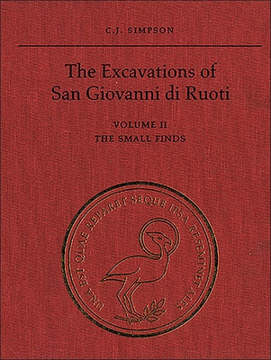 The Excavations of San Giovanni Di Ruoti: Volume II: The Small Finds by Simpson, C. J.