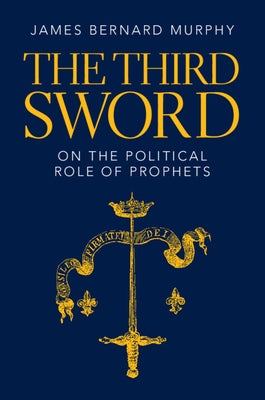 The Third Sword: On the Political Role of Prophets by Murphy, James Bernard