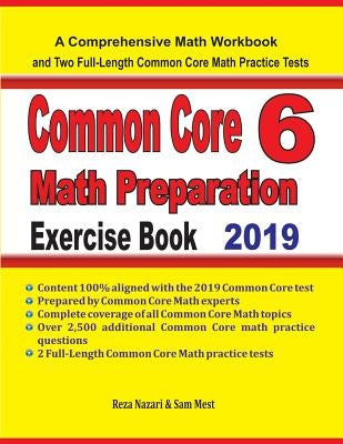 Common Core 6 Math Preparation Exercise Book: A Comprehensive Math Workbook and Two Full-Length Common Core 6 Math Practice Tests by Nazari, Reza