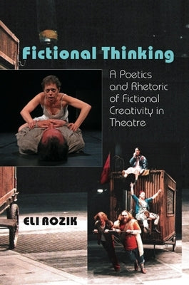 Fictional Thinking: A Poetics & Rhetoric of Fictional Creativity in Theatre by Rozik, Eli