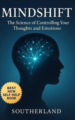 Mindshift: The Science of Controlling Your Thoughts and Emotions: Proven Tools to Calm Anxiety, Master Emotions, and Take Control of Your Mind Without by Publishing, Southerland