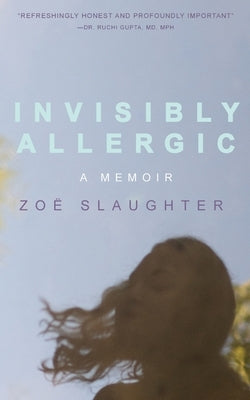 Invisibly Allergic: A Memoir of Survival, Advocacy, and Change by Slaughter, Zoë Katherine