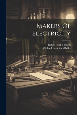 Makers Of Electricity by O'Reilly, Michael Francis