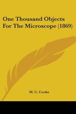 One Thousand Objects For The Microscope (1869) by Cooke, M. C.