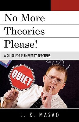 No More Theories Please!: A Guide for Elementary Teachers by Masao, L. K.