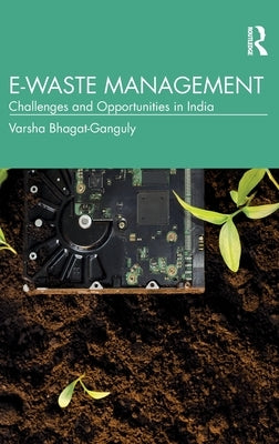 E-Waste Management: Challenges and Opportunities in India by Bhagat-Ganguly, Varsha
