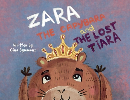 Zara the Capybara and the Lost Tiara by Symmons, Gina