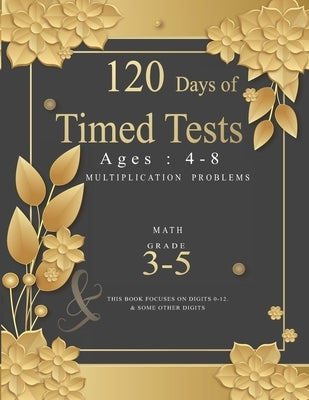 120 Days of Timed Tests: Multiplication Problems: Basic Concepts, Skill-Building, Digits 0-12, Grades 3-5, Math Drills Everyday Practice Exerci by Books House, Abubakkar