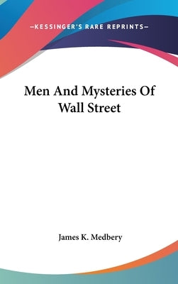 Men And Mysteries Of Wall Street by Medbery, James K.