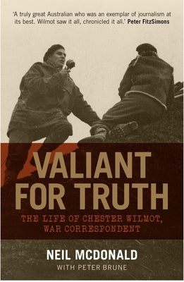 Valiant for Truth: The Life of Chester Wilmot, War Correspondent by Brune, Peter