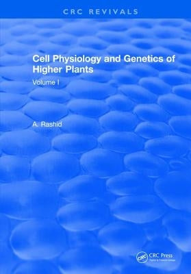 Cell Physiology and Genetics of Higher Plants: Volume I by Rashid, A.