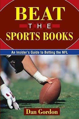 Beat the Sports Books: An Insider's Guide to Betting the NFL by Gordon, Dan