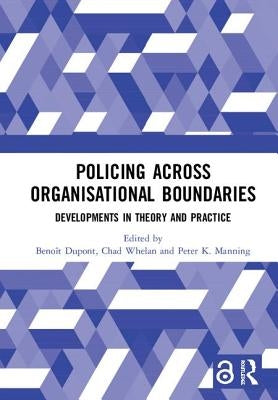 Policing Across Organisational Boundaries: Developments in Theory and Practice by DuPont, Benoît